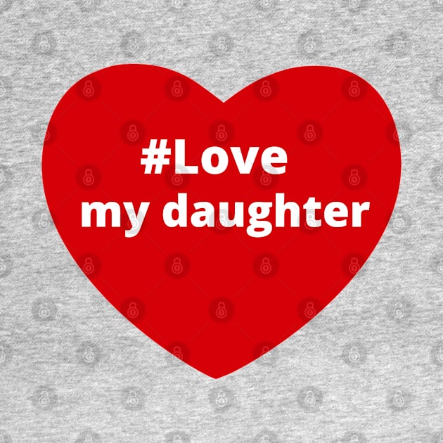 Love My Daughter - Hashtag Heart by support4love